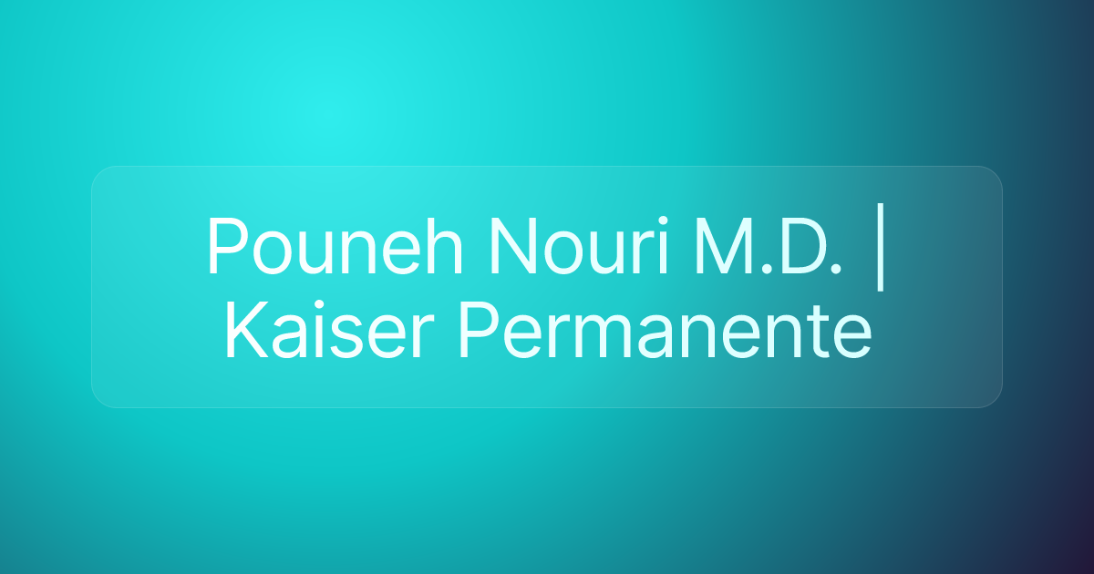 Pouneh Nouri M.D. | Kaiser Permanente