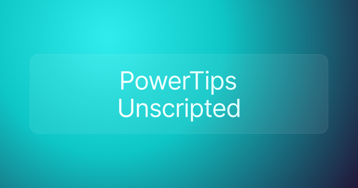 PowerTips Unscripted