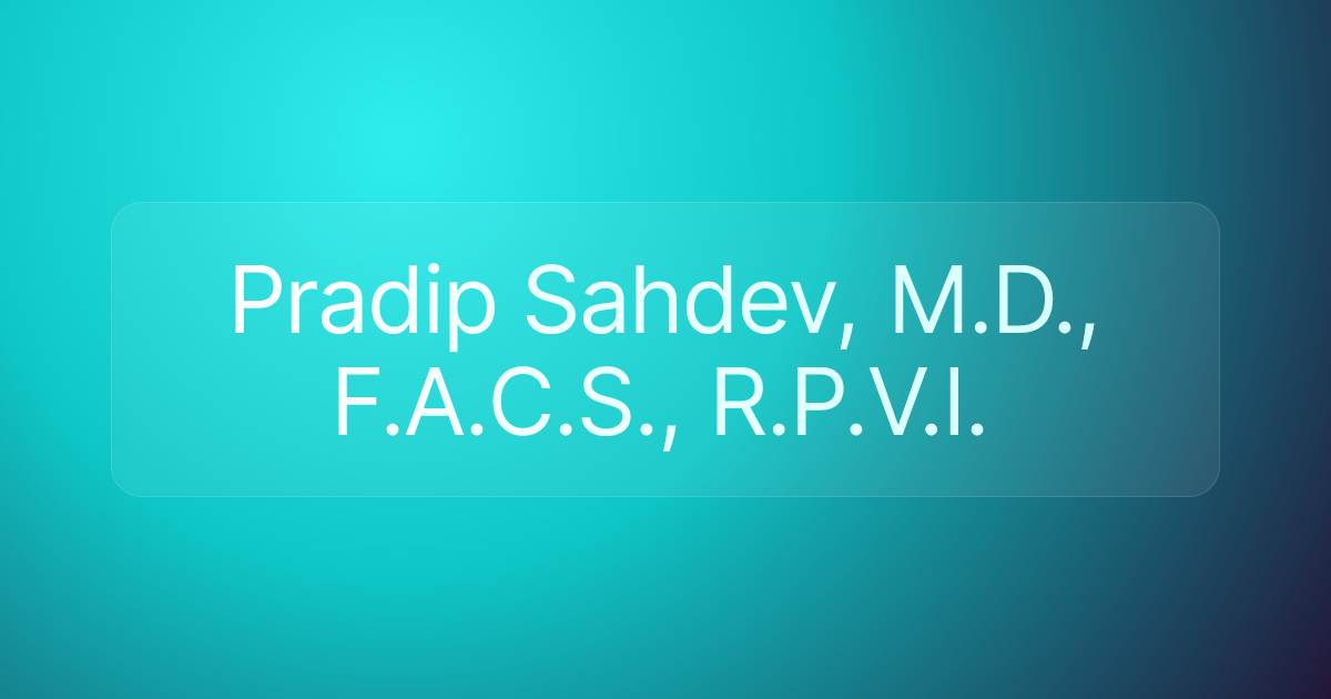 Pradip Sahdev, M.D., F.A.C.S., R.P.V.I.