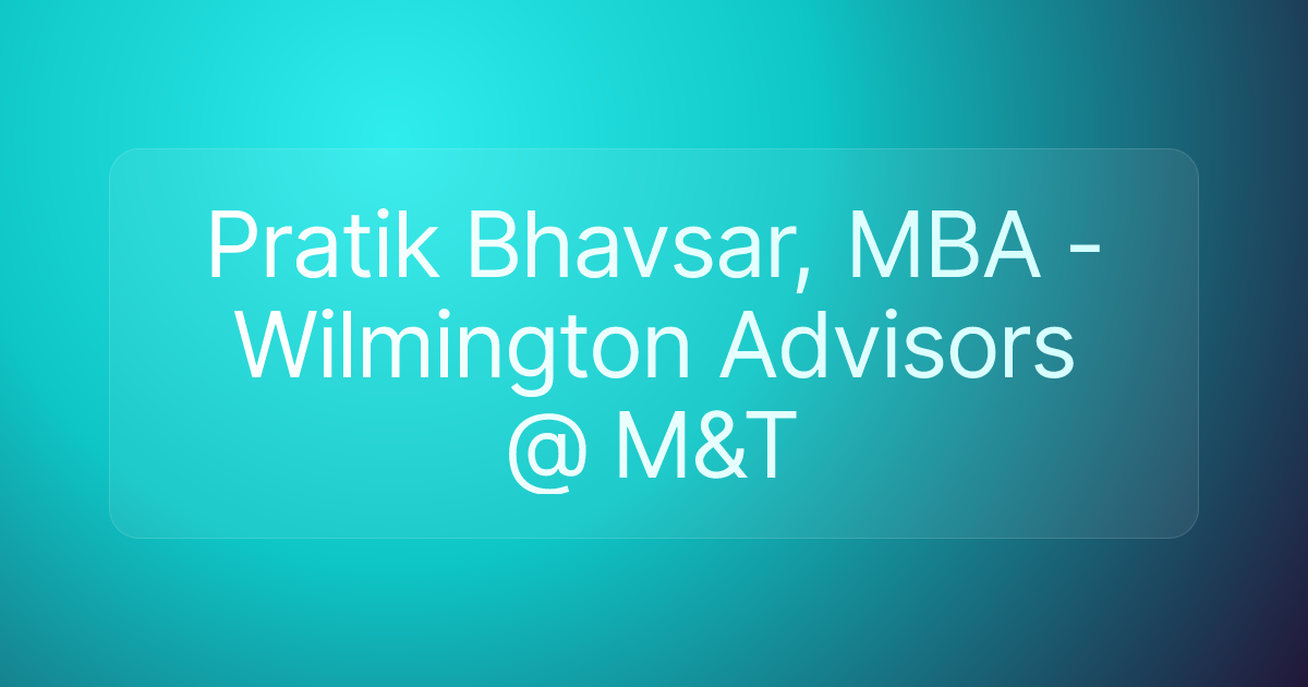 Pratik Bhavsar, MBA - Wilmington Advisors @ M&T