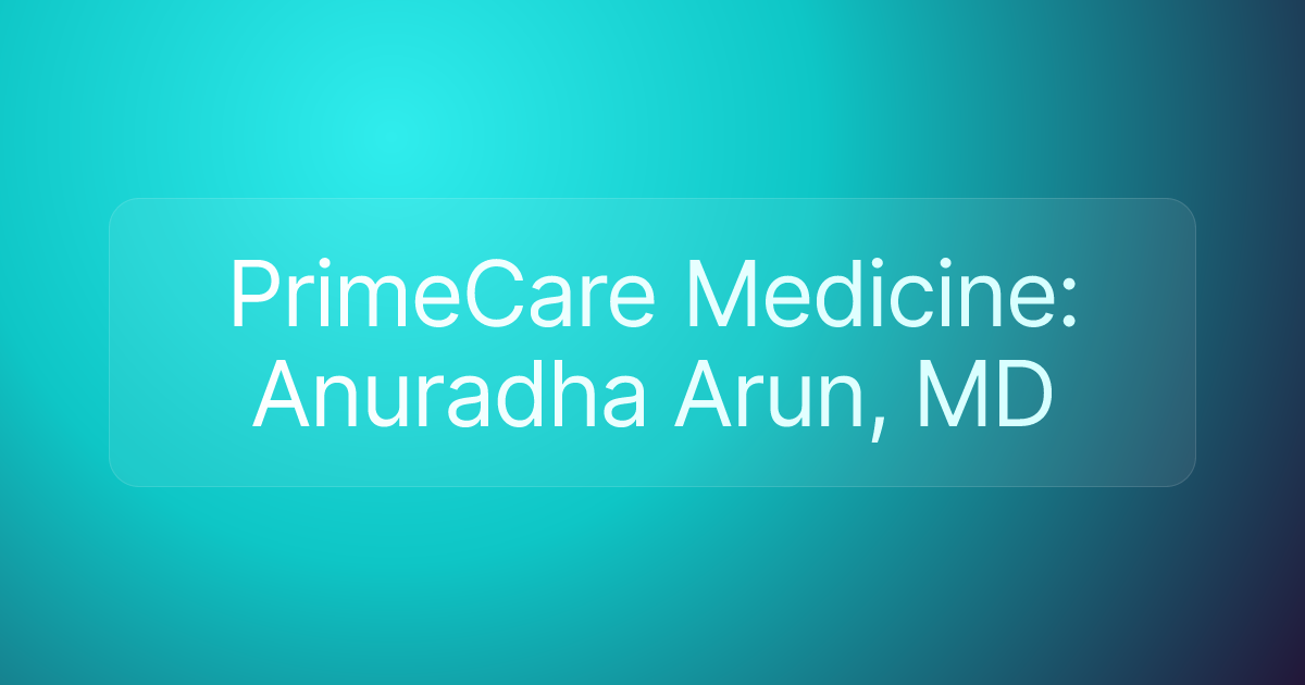 PrimeCare Medicine: Anuradha Arun, MD