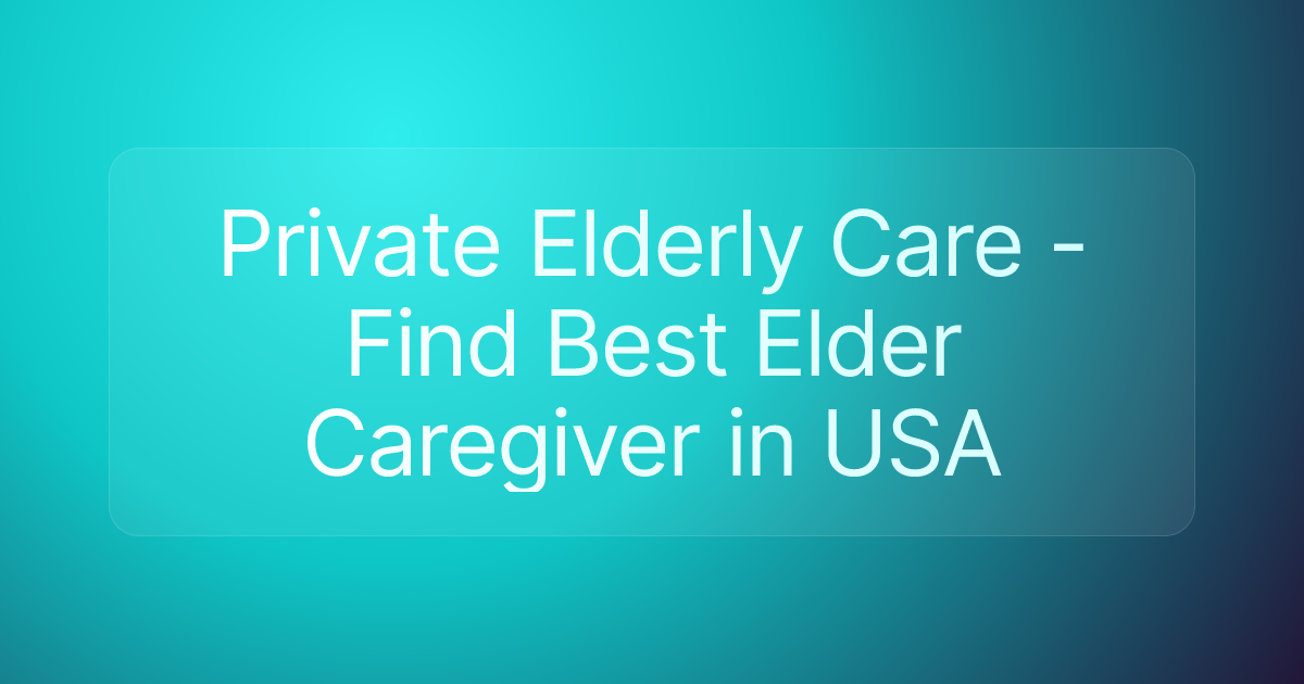 Private Elderly Care - Find Best Elder Caregiver in USA