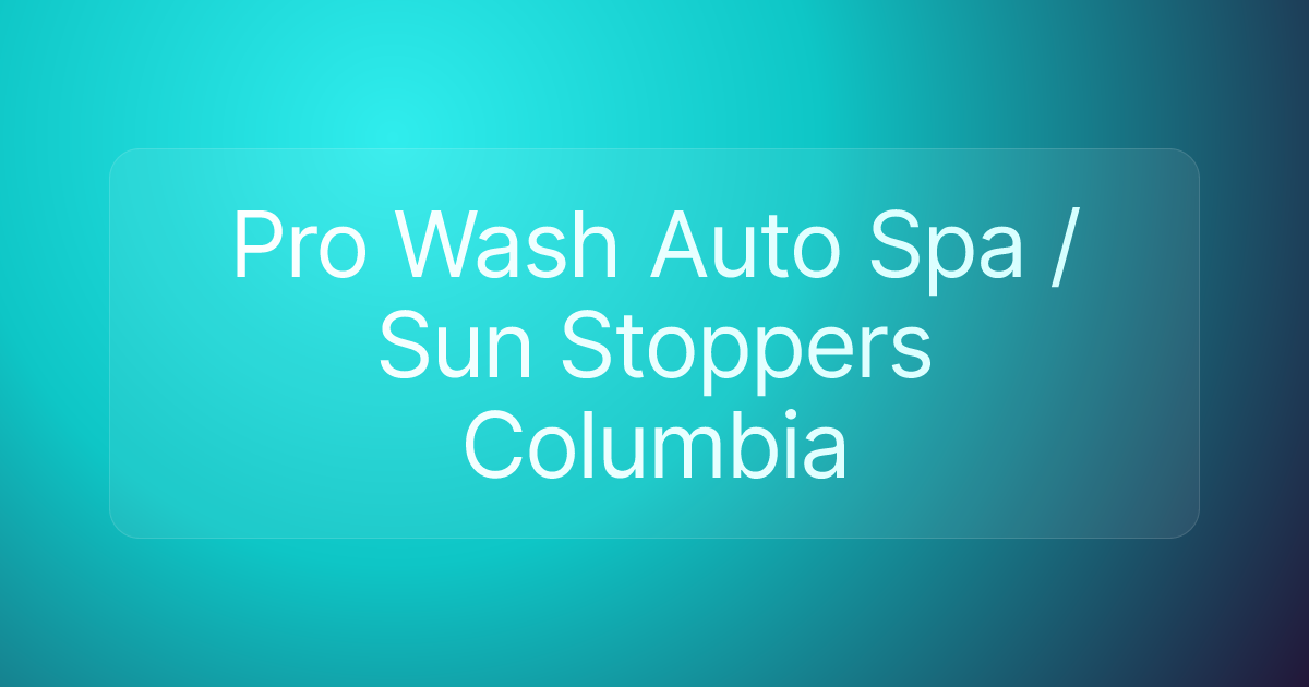 Pro Wash Auto Spa / Sun Stoppers Columbia