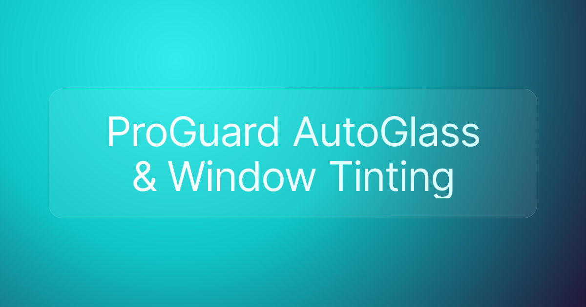 ProGuard AutoGlass & Window Tinting