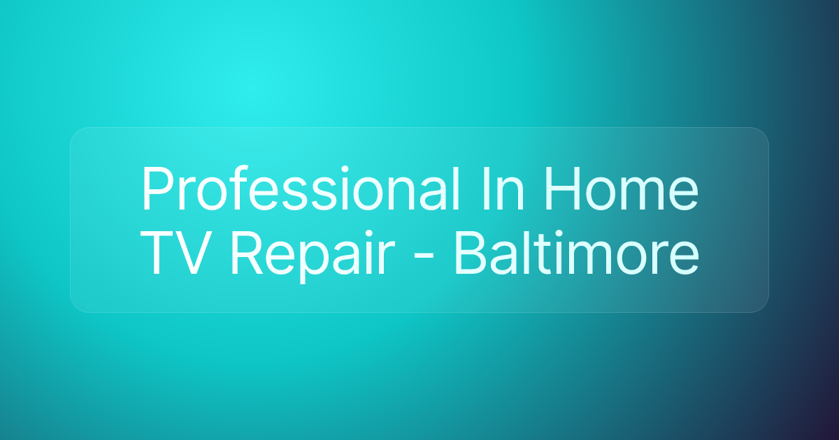 Professional In Home TV Repair - Baltimore