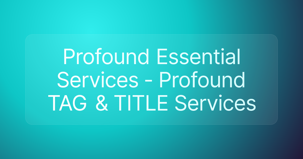 Profound Essential Services - Profound TAG & TITLE Services