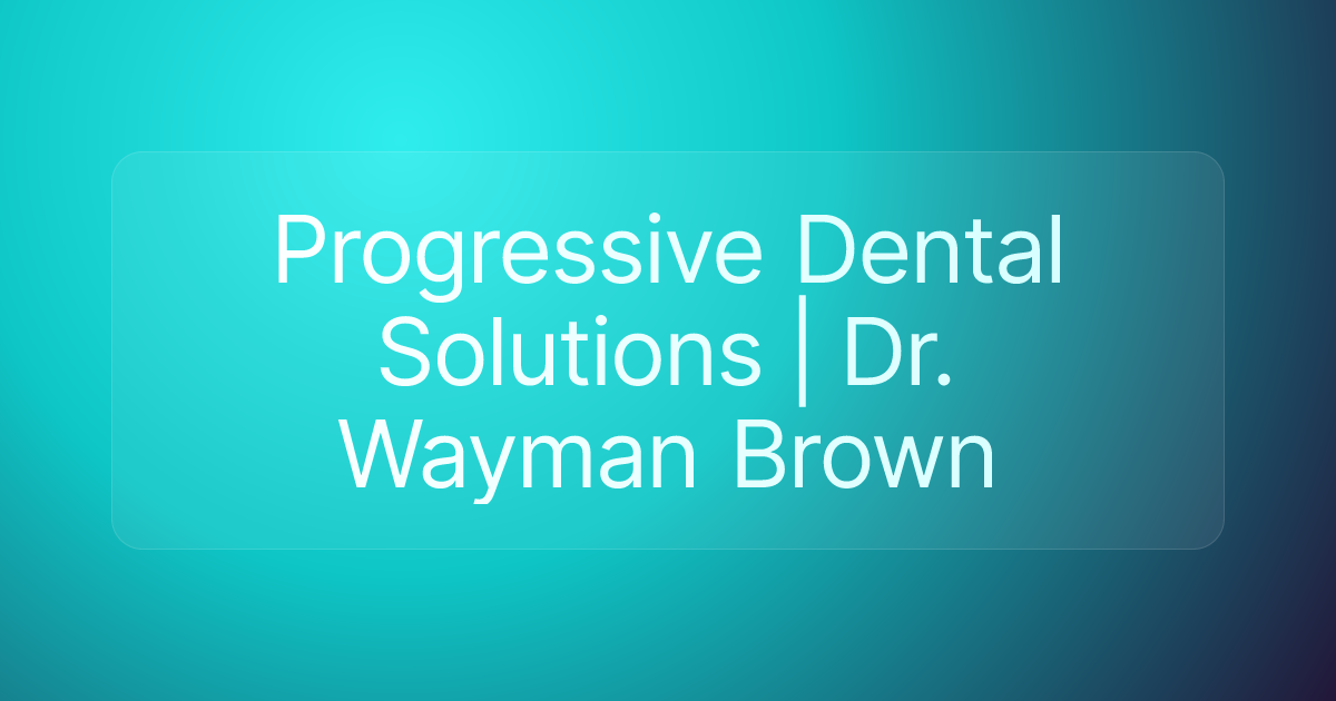 Progressive Dental Solutions | Dr. Wayman Brown