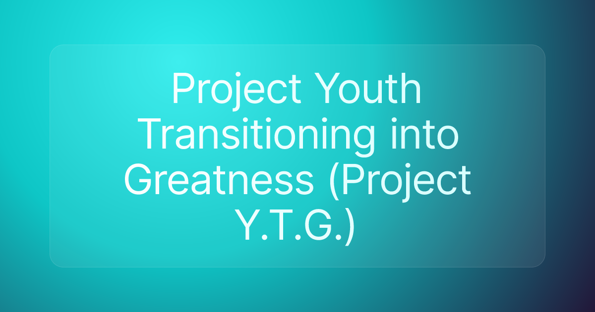 Project Youth Transitioning into Greatness (Project Y.T.G.)