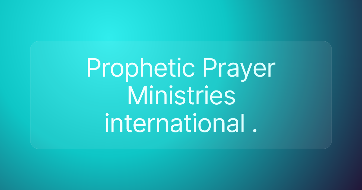 Prophetic Prayer Ministries international .
