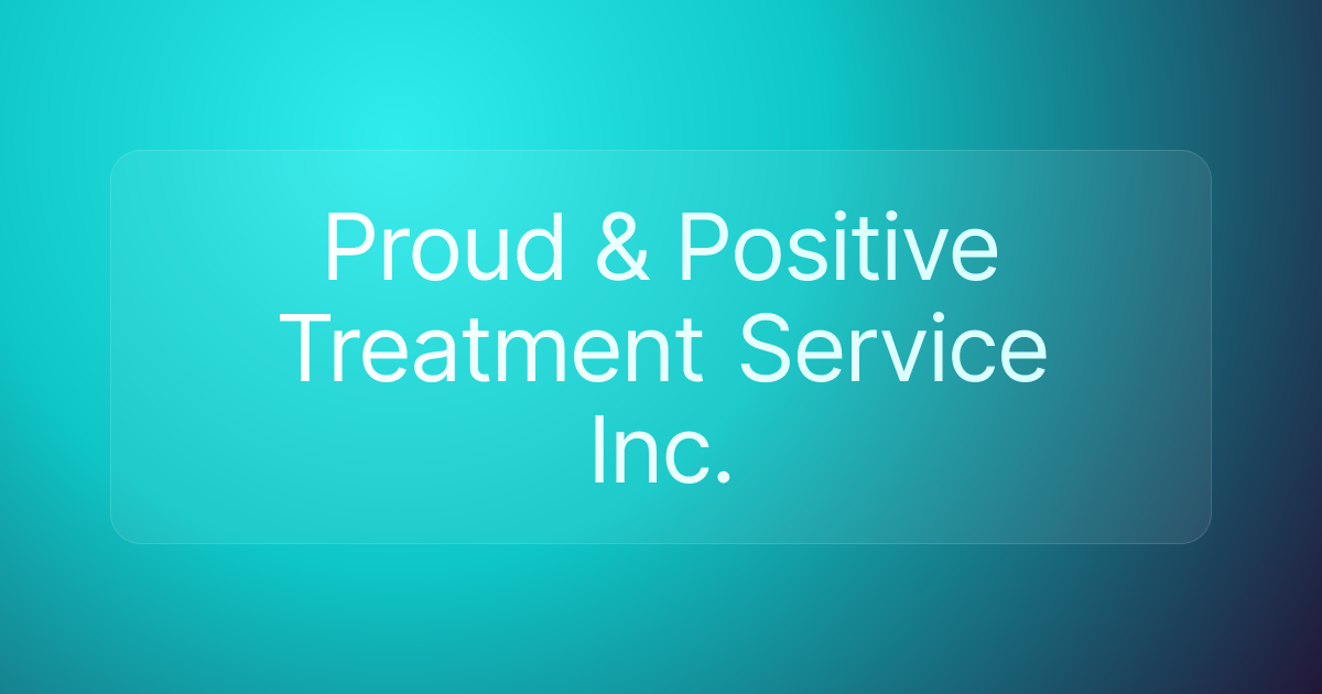 Proud & Positive Treatment Service Inc.