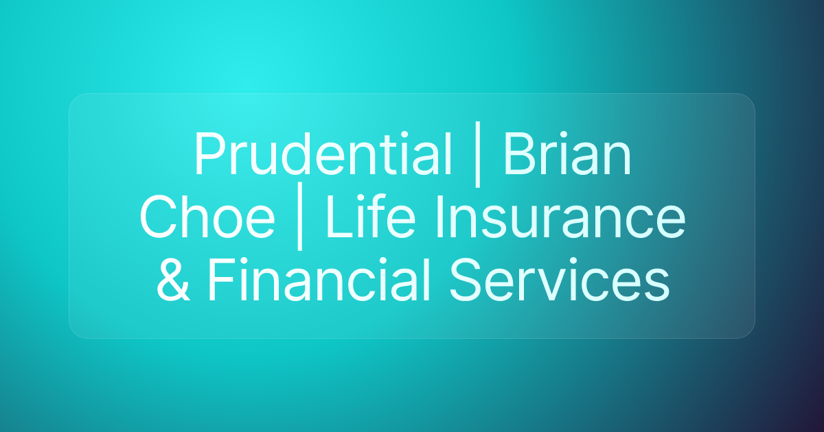 Prudential | Brian Choe | Life Insurance & Financial Services