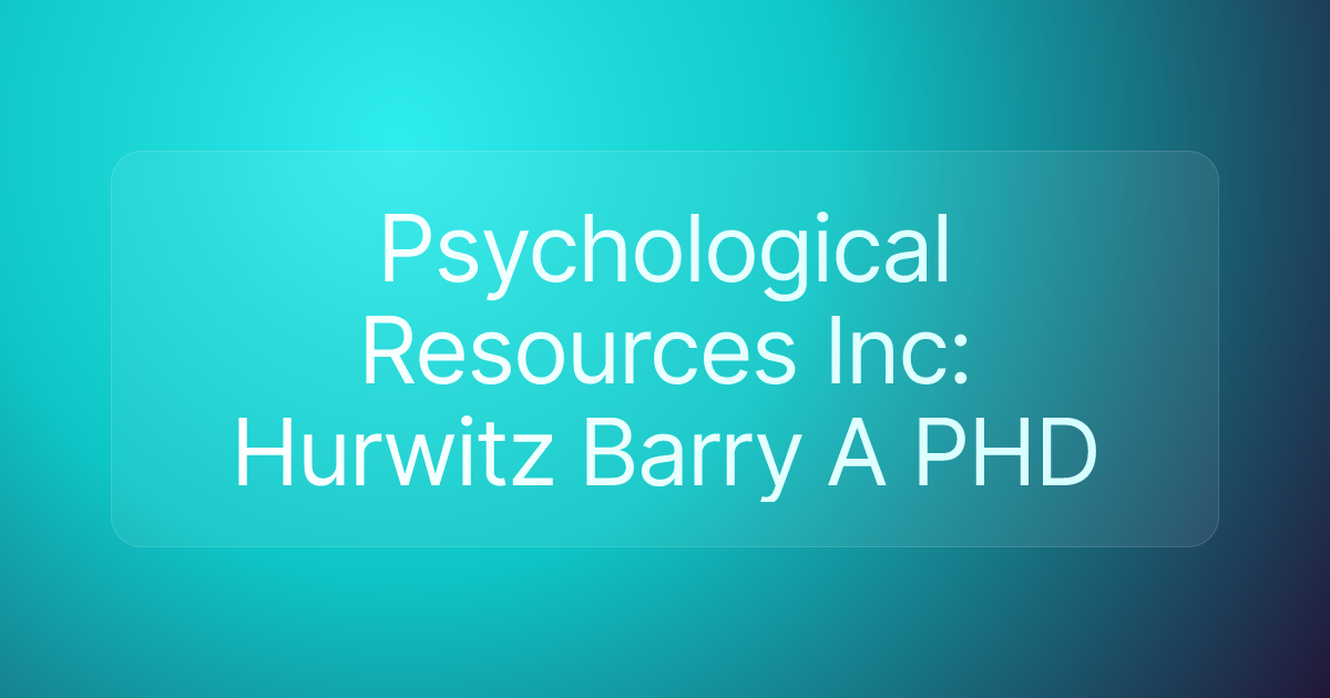 Psychological Resources Inc: Hurwitz Barry A PHD