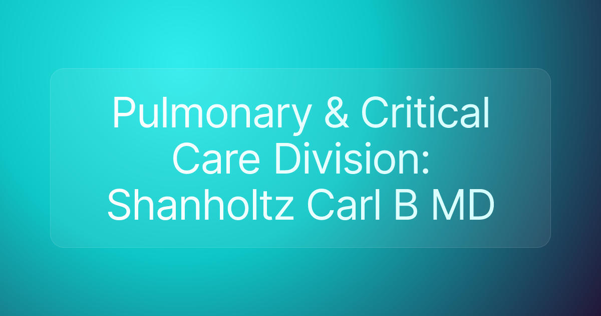 Pulmonary & Critical Care Division: Shanholtz Carl B MD