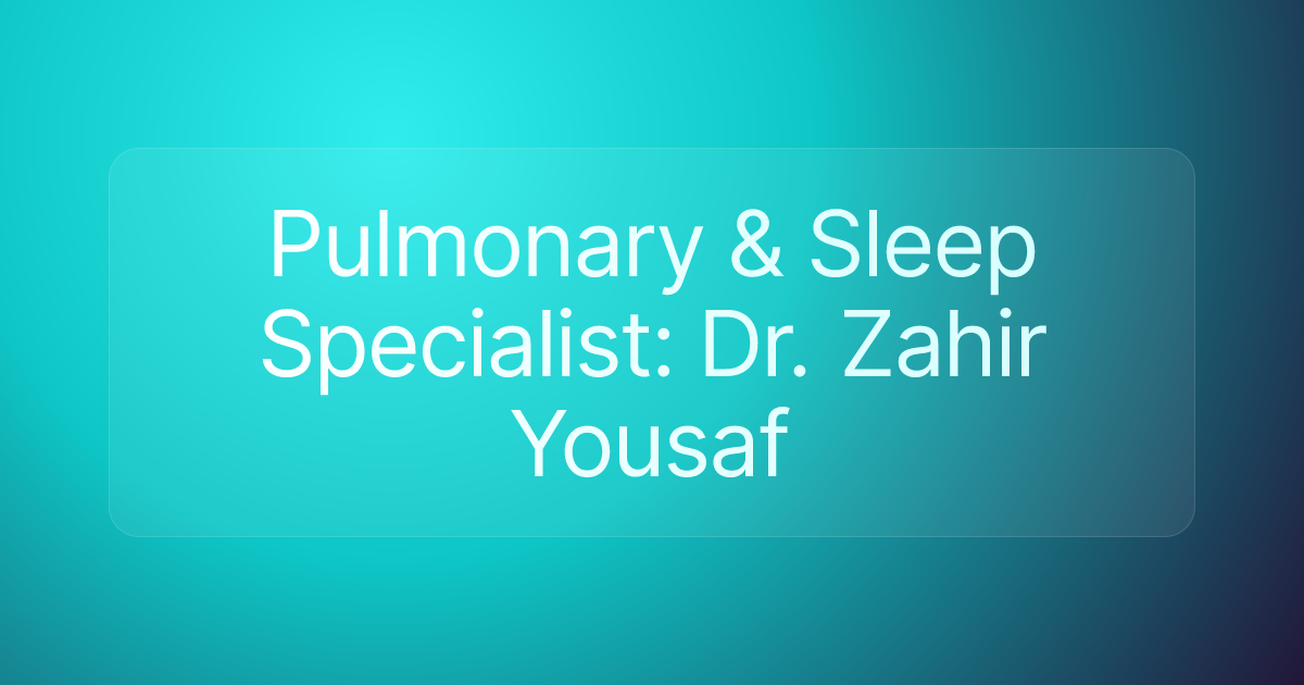Pulmonary & Sleep Specialist: Dr. Zahir Yousaf