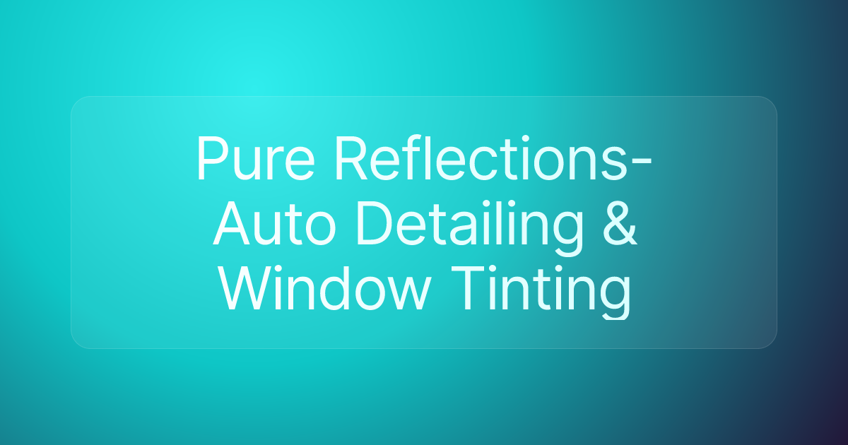Pure Reflections- Auto Detailing & Window Tinting