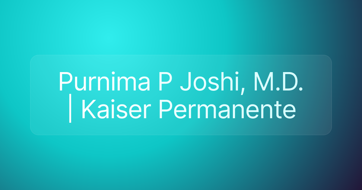Purnima P Joshi, M.D. | Kaiser Permanente