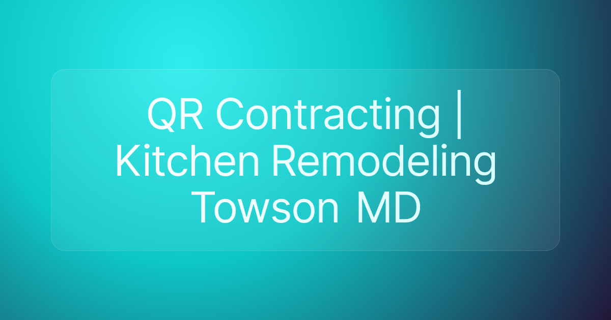 QR Contracting | Kitchen Remodeling Towson MD