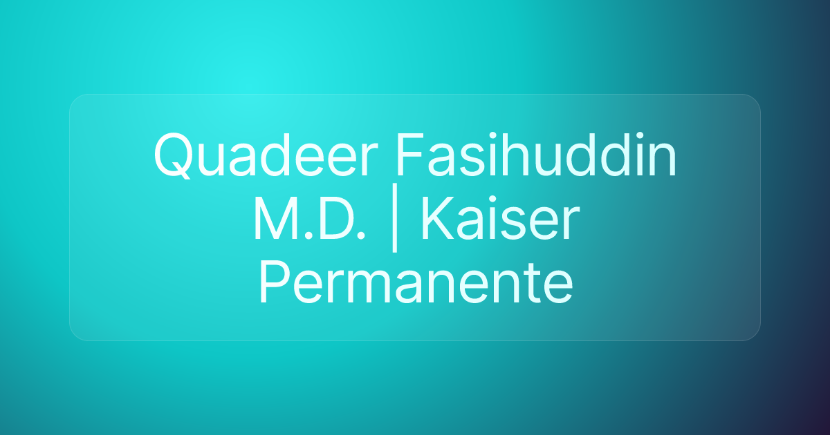 Quadeer Fasihuddin M.D. | Kaiser Permanente