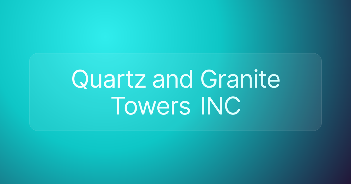 Quartz and Granite Towers INC