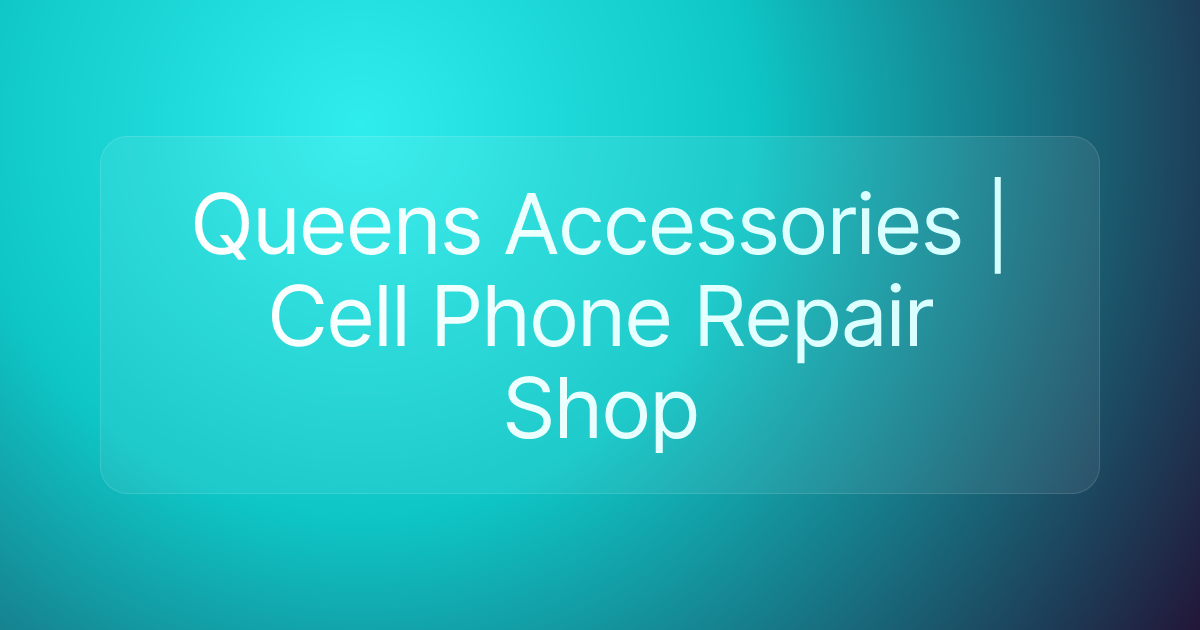 Queens Accessories | Cell Phone Repair Shop