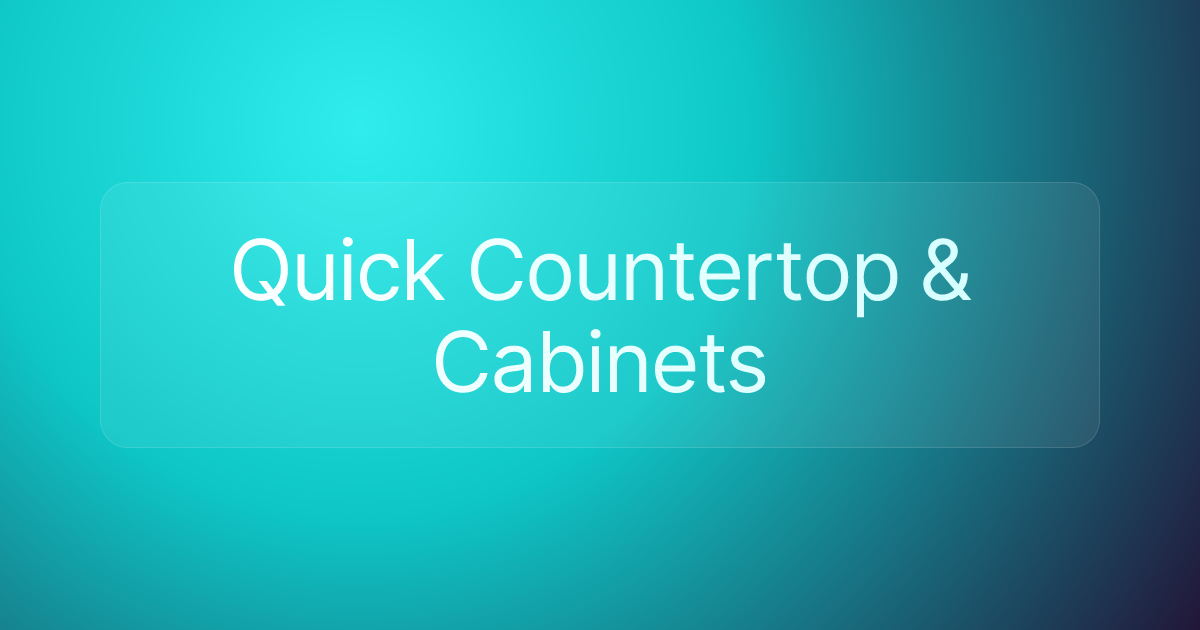 Quick Countertop & Cabinets