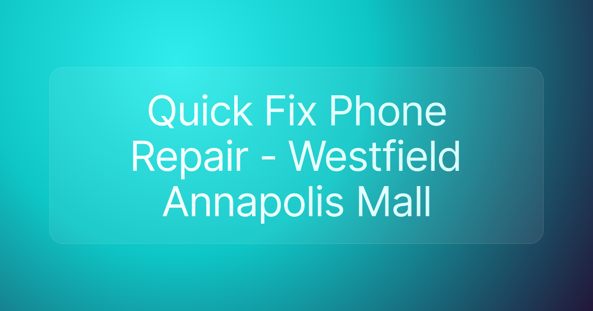 Quick Fix Phone Repair - Westfield Annapolis Mall