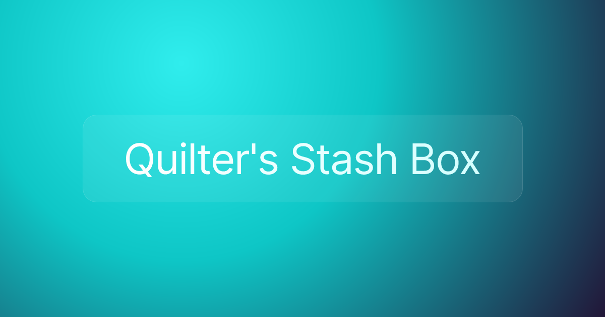 Quilter's Stash Box