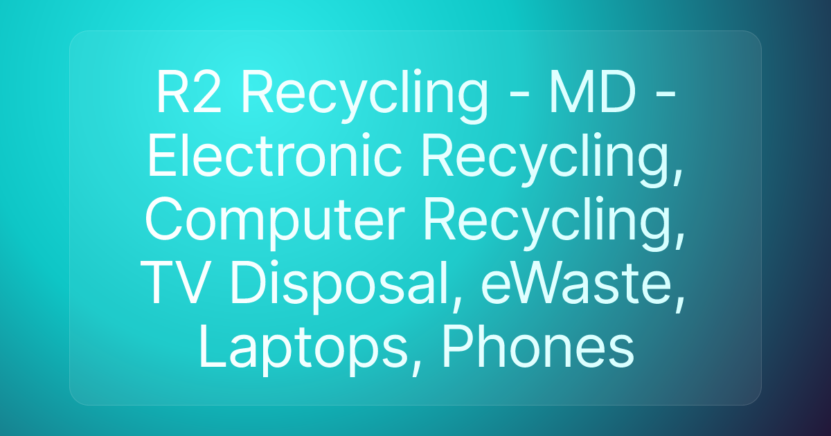 R2 Recycling - MD - Electronic Recycling, Computer Recycling, TV Disposal, eWaste, Laptops, Phones