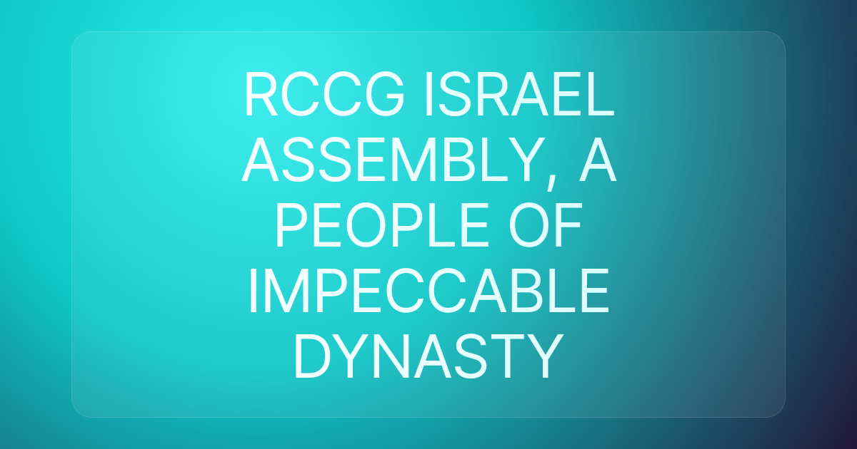 RCCG ISRAEL ASSEMBLY, A PEOPLE OF IMPECCABLE DYNASTY