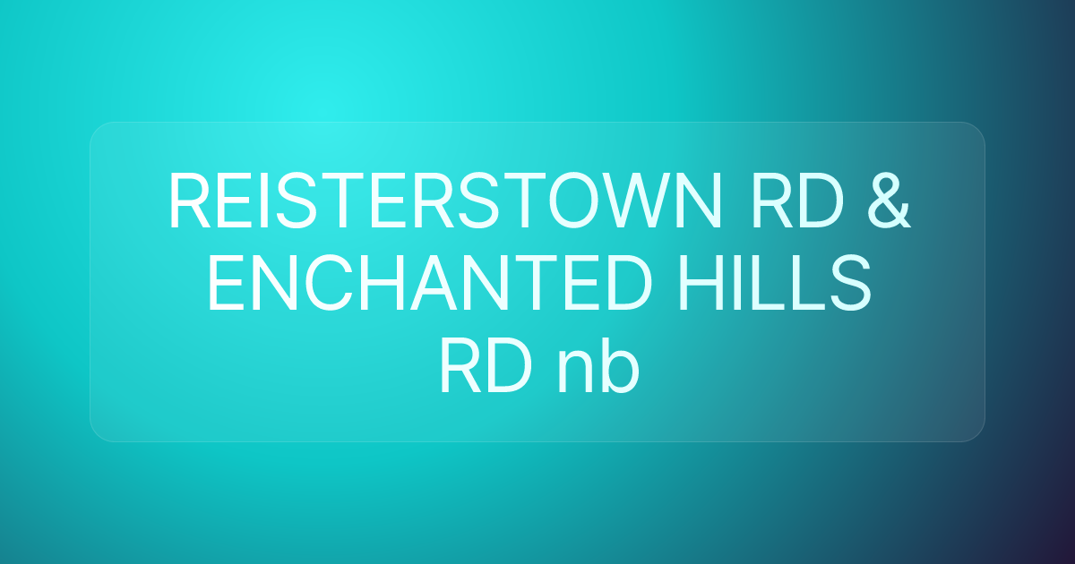 REISTERSTOWN RD & ENCHANTED HILLS RD nb