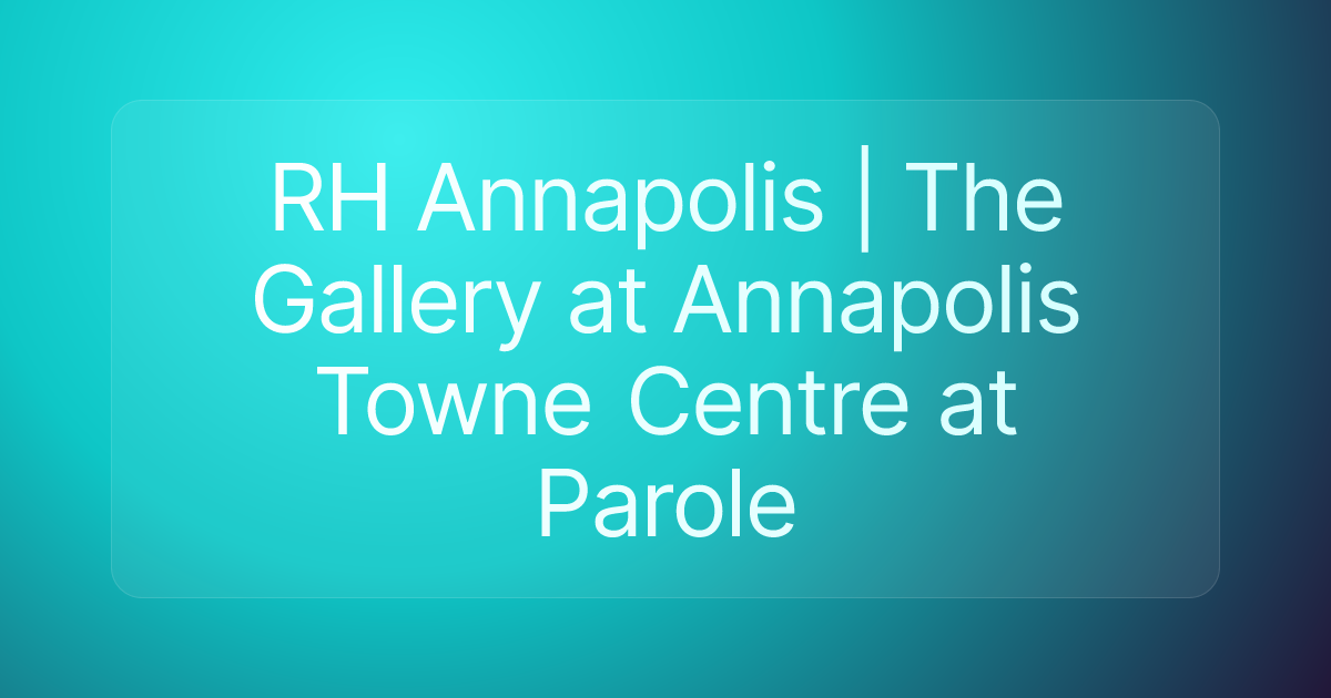 RH Annapolis | The Gallery at Annapolis Towne Centre at Parole