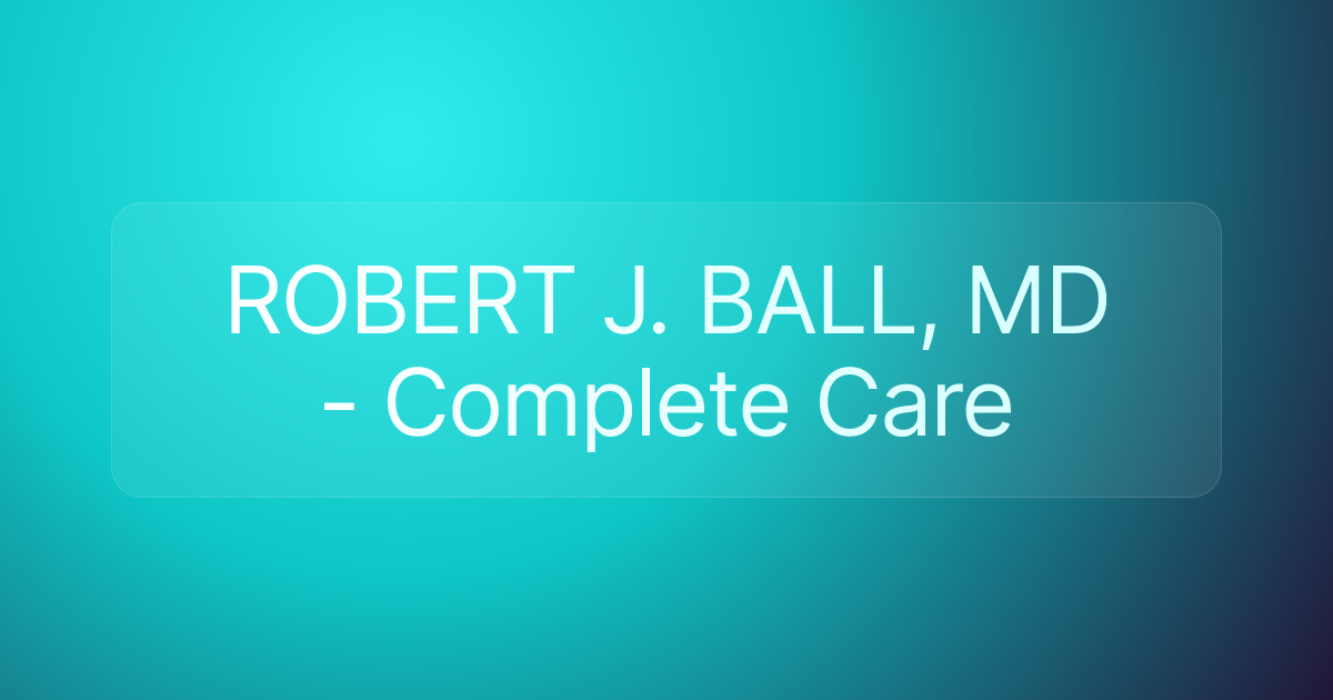 ROBERT J. BALL, MD - Complete Care