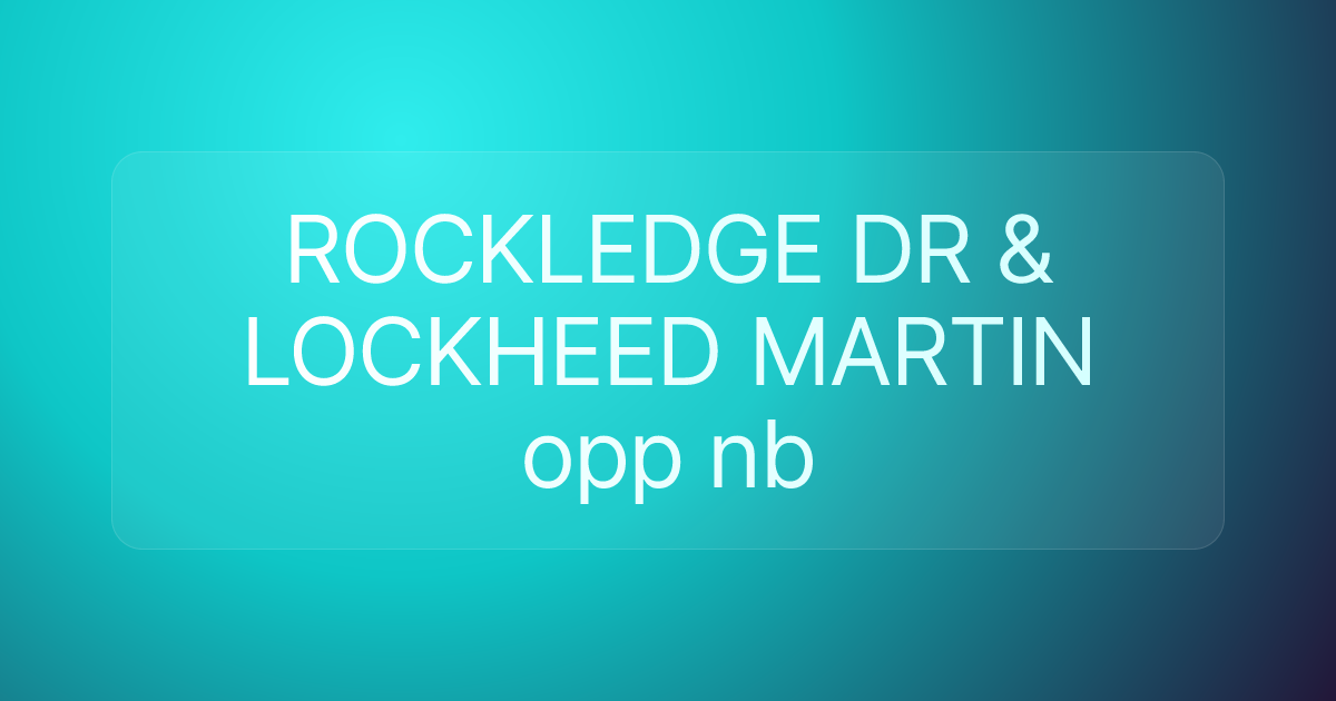 ROCKLEDGE DR & LOCKHEED MARTIN opp nb