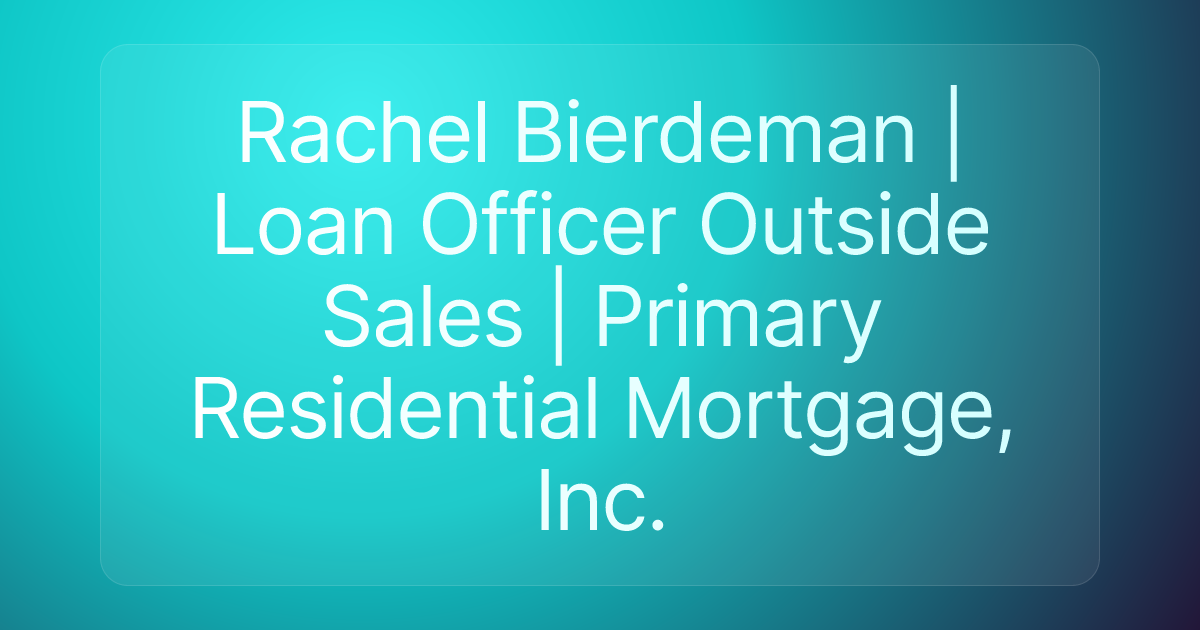 Rachel Bierdeman | Loan Officer Outside Sales | Primary Residential Mortgage, Inc.