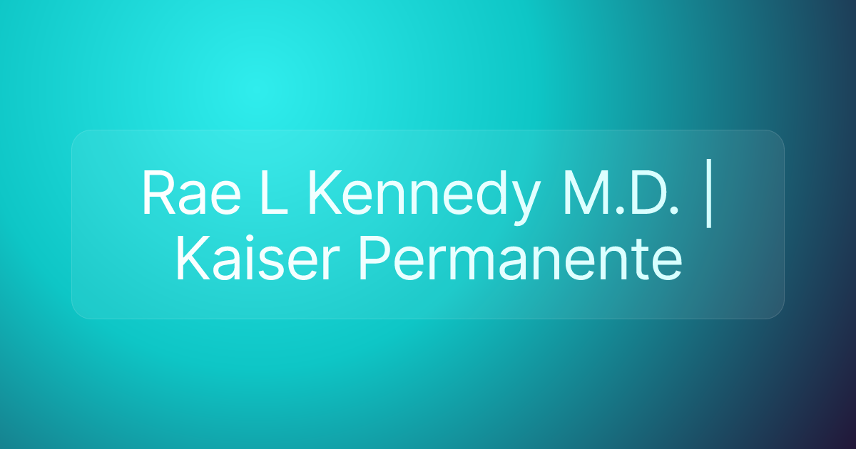 Rae L Kennedy M.D. | Kaiser Permanente