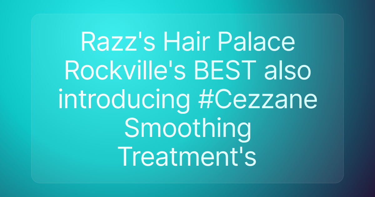 Razz's Hair Palace Rockville's BEST also introducing #Cezzane Smoothing Treatment's