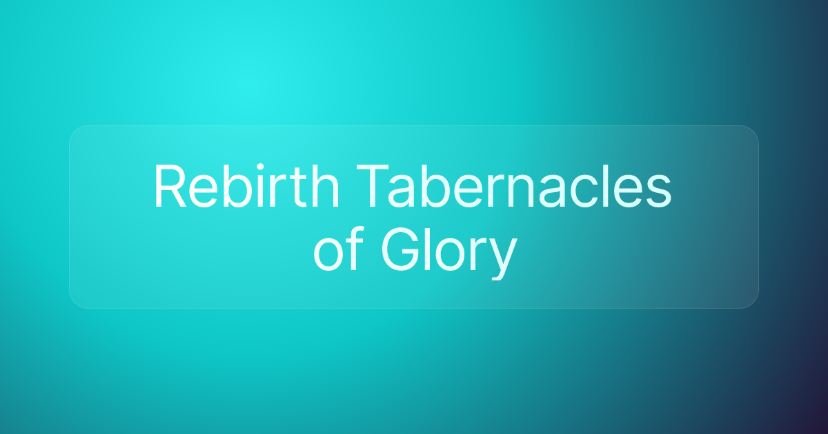 Rebirth Tabernacles of Glory