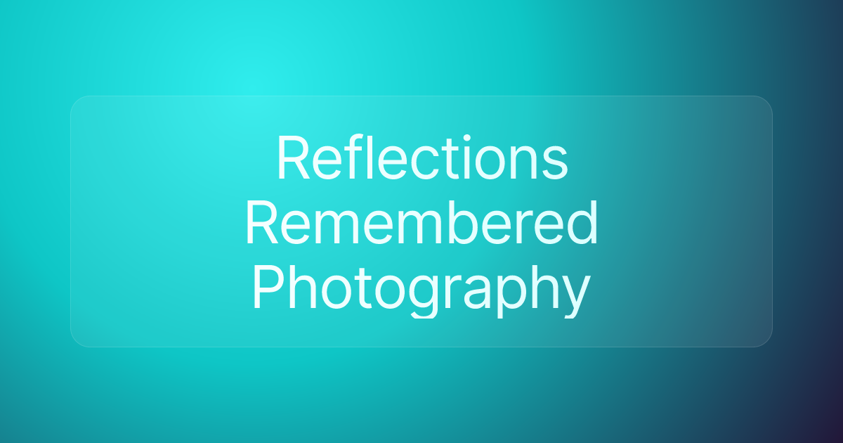 Reflections Remembered Photography