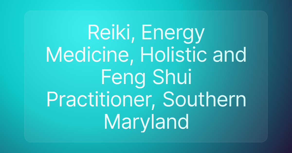 Reiki, Energy Medicine, Holistic and Feng Shui Practitioner, Southern Maryland