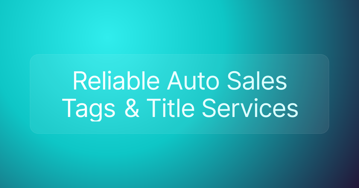 Reliable Auto Sales Tags & Title Services