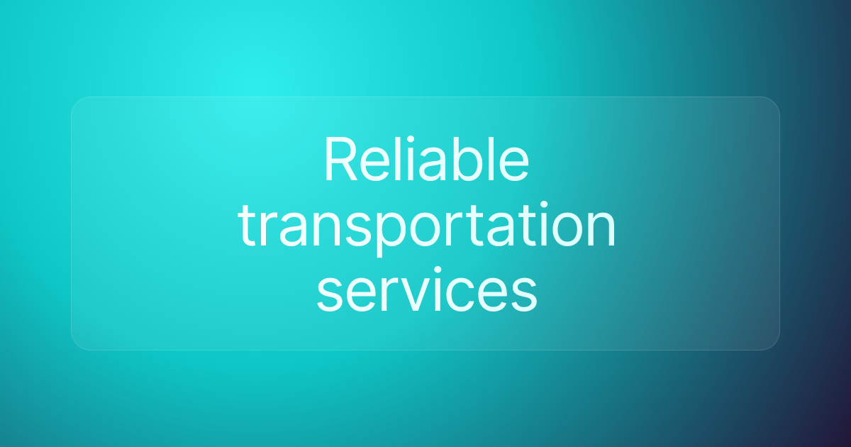 Reliable transportation services