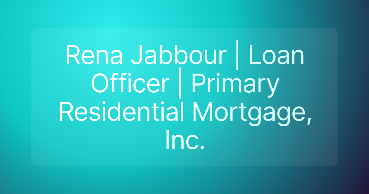 Rena Jabbour | Loan Officer | Primary Residential Mortgage, Inc.