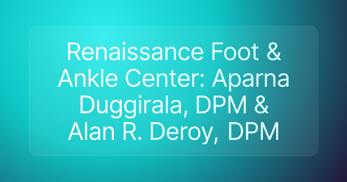 Renaissance Foot & Ankle Center: Aparna Duggirala, DPM & Alan R. Deroy, DPM