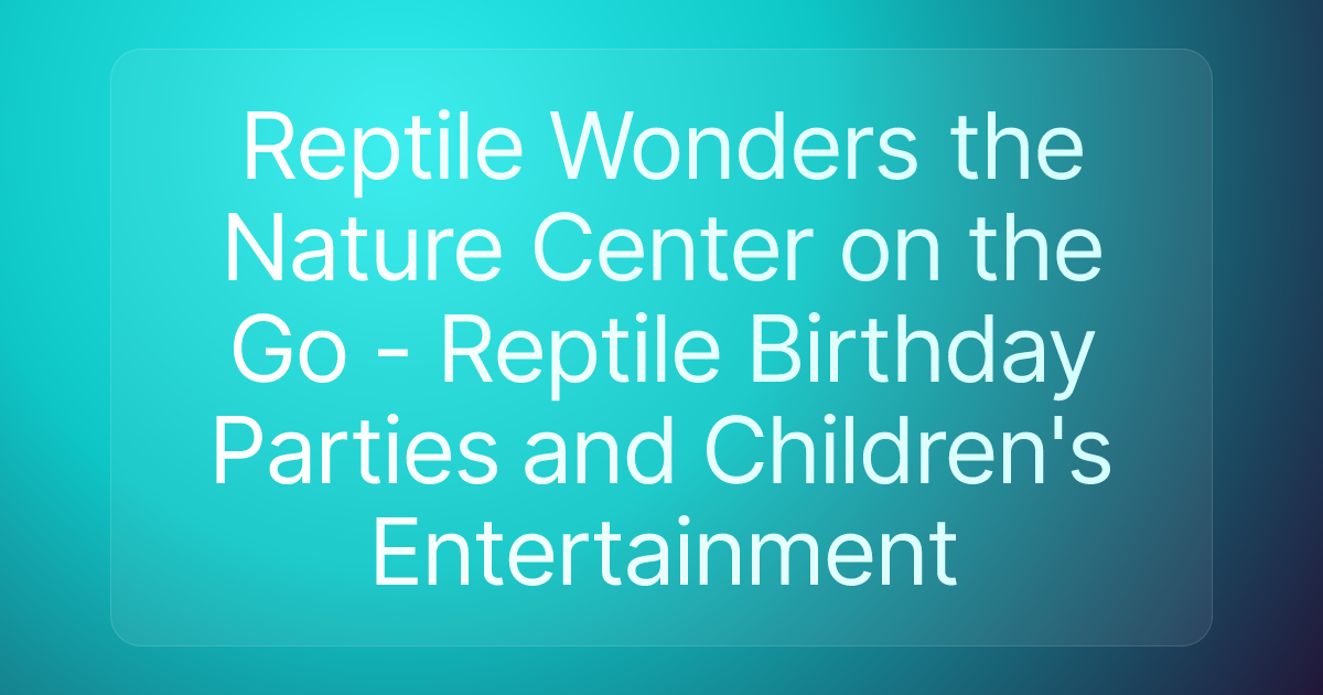 Reptile Wonders the Nature Center on the Go - Reptile Birthday Parties and Children's Entertainment