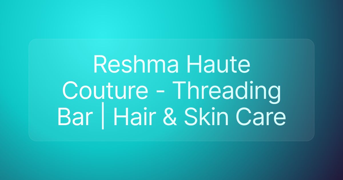Reshma Haute Couture - Threading Bar | Hair & Skin Care