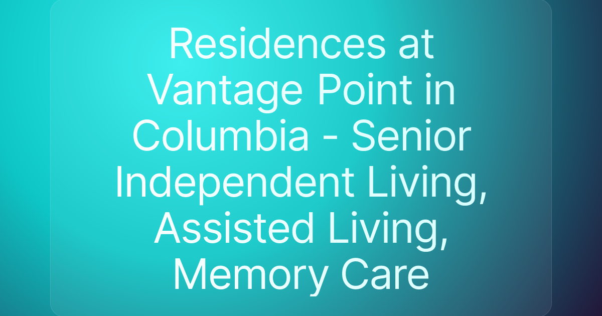 Residences at Vantage Point in Columbia - Senior Independent Living, Assisted Living, Memory Care