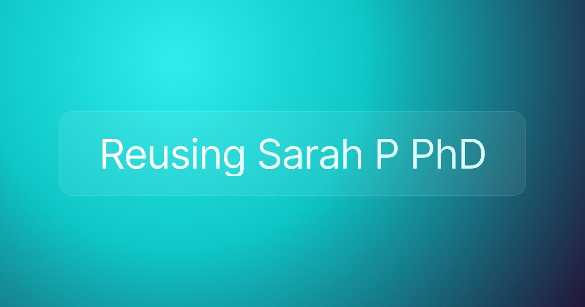 Reusing Sarah P PhD