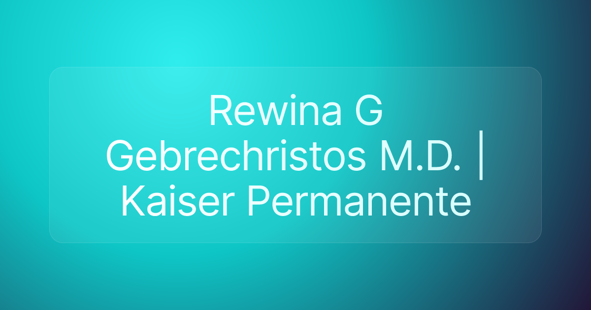 Rewina G Gebrechristos M.D. | Kaiser Permanente