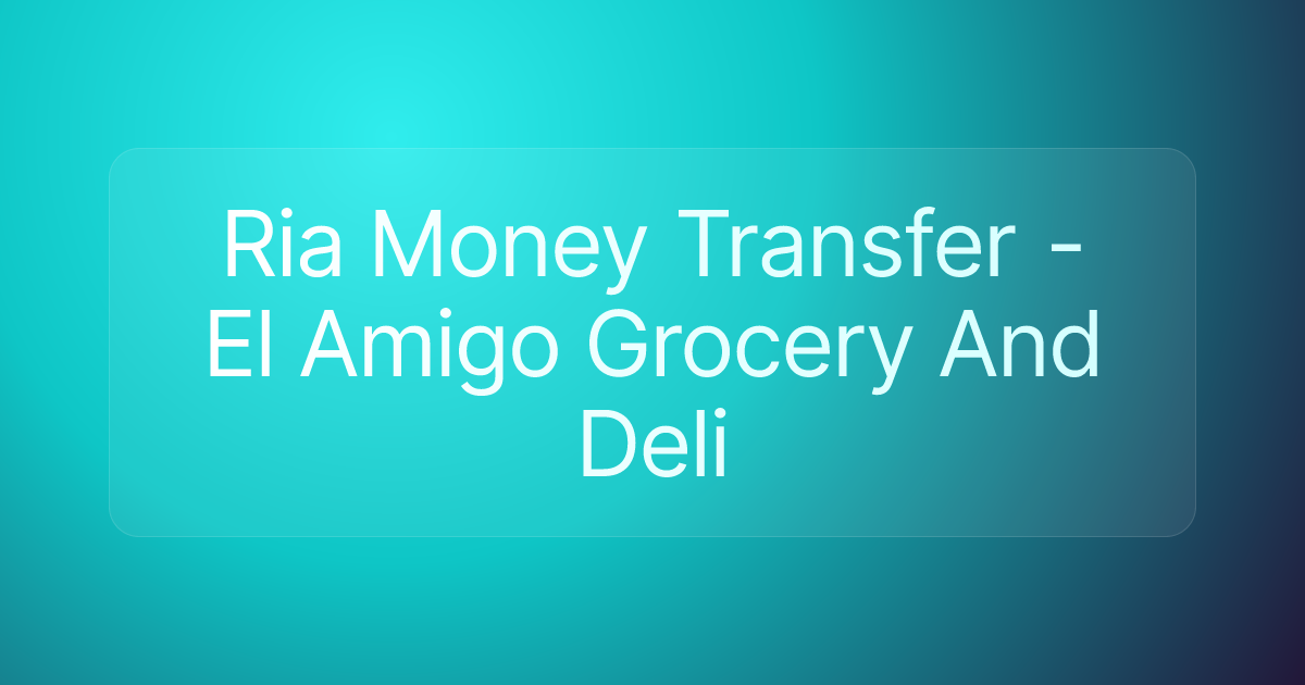 Ria Money Transfer - El Amigo Grocery And Deli