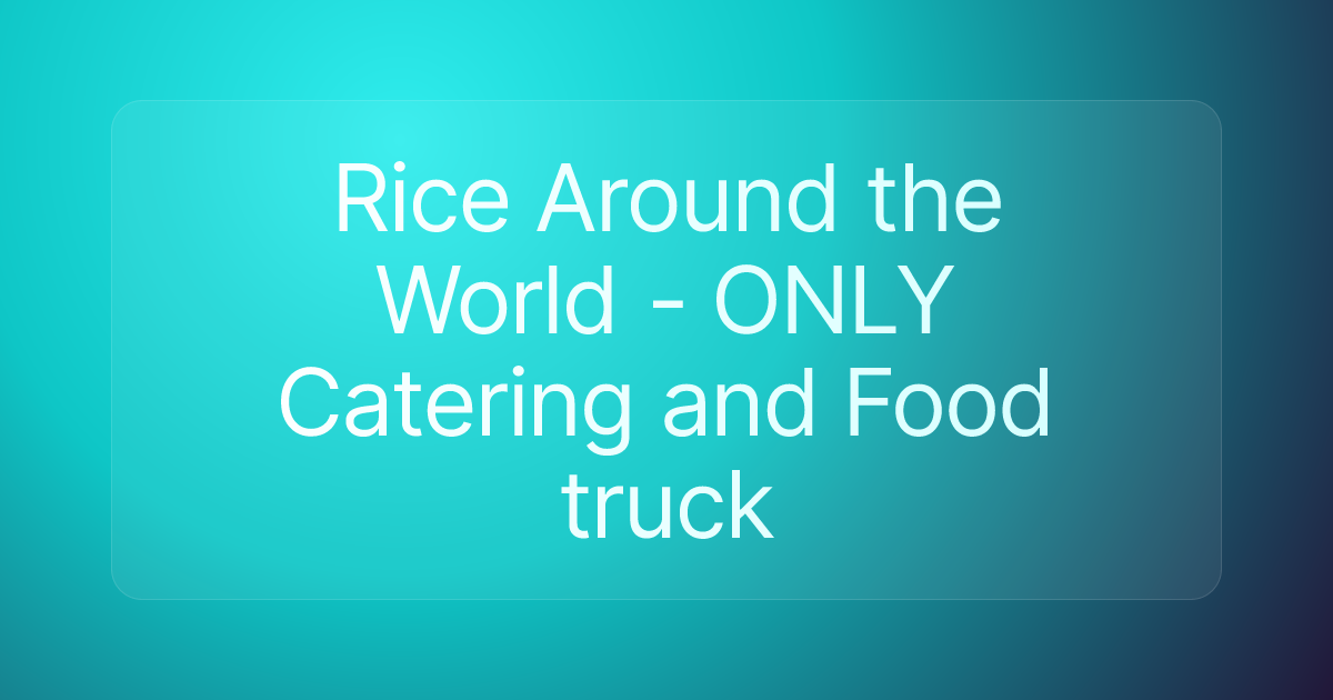 Rice Around the World - ONLY Catering and Food truck